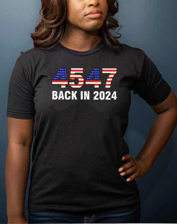 45 47 president back in 2024 Trump shirts