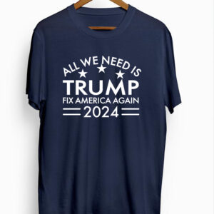 All We Need is Trump Fix America Again 2024 Shirts