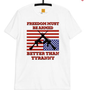 Freedom Must Be Armed Better Than Tyranny Shirt