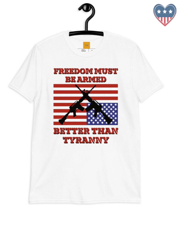 Freedom Must Be Armed Better Than Tyranny Shirt