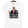 Haters gonna hate - Donald Trump 2024 Shirts