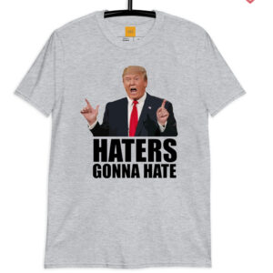 Haters gonna hate - Donald Trump 2024 T-Shirt