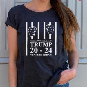 Make america great again Trump 20 to 24 years in prison shirt