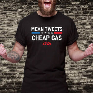 Mean Tweets and Cheap Gas 2024 T-Shirt