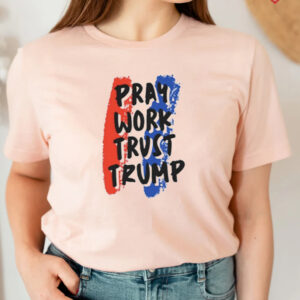 Pray Work Trust Trump T-shirts