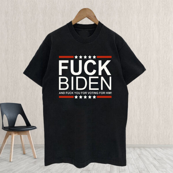 Fuck Biden And You For Voting For Him Shirt