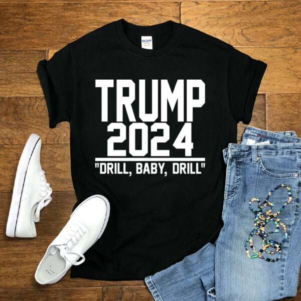 Trump 2024 Drill Baby Drill Shirts