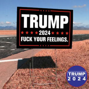 Fuck Your Feelings Trump Save America Yard Signs