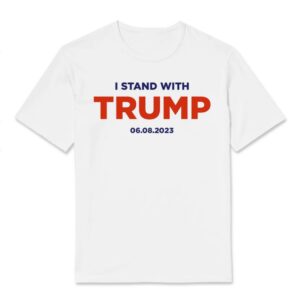 I Stand With Trump 6.8.23 T-Shirt
