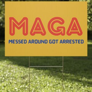 MAGA 2024 Messed Around Got Arrested Yard Sign