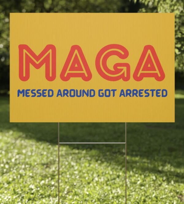 MAGA 2024 Messed Around Got Arrested Yard Sign