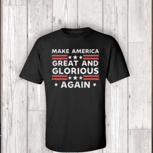 Make America Great And Glorious Again Trump 2024 Shirt
