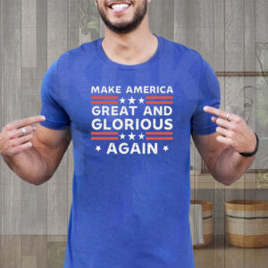 Make America Great And Glorious Again Trump 2024 Shirts