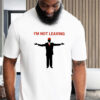 Trump I’m not leaving shirts