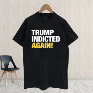 Trump Indicted Again Shirt