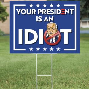 Your President is an Idiot Joe Biden YARD SIGN