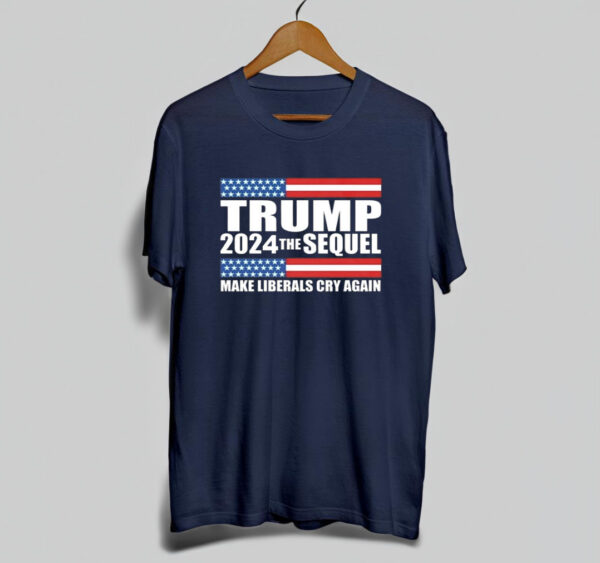 Trump 2024 the sequel make liberals cry again Shirt