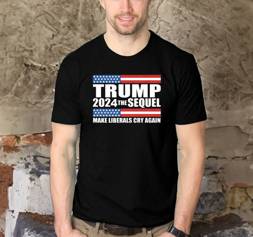 Trump 2024 the sequel make liberals cry again T-Shirts