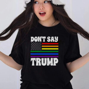 Dont Say Trump Rainbow Flag Anti LGBTQ Pride T-Shirt