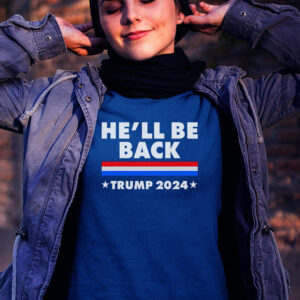 He'll Be Back Trump 2024 T-Shirt