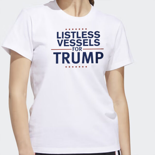 Listless Vessels for Trump 2024 Shirt