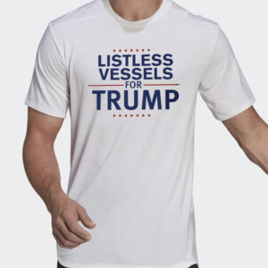 Listless Vessels for Trump T-Shirt