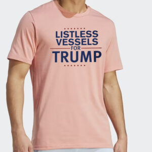 Listless Vessels for Trump T-Shirts