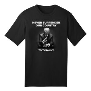 Never Surrender Our Country to Tyranny T-Shirt