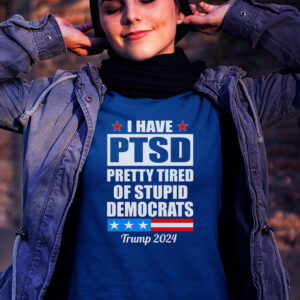 PTSD Pretty Tired Of Democrats Trump 2024 T-Shirt