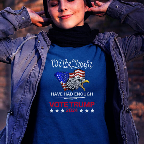 Pro Republican VOTE TRUMP 2024 We The People Have Had Enough T-Shirt