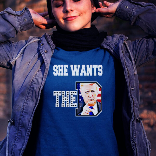 She Wants The D Donald Trump 2024 Gift T-Shirts