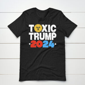 Toxic trump 2024 shirts