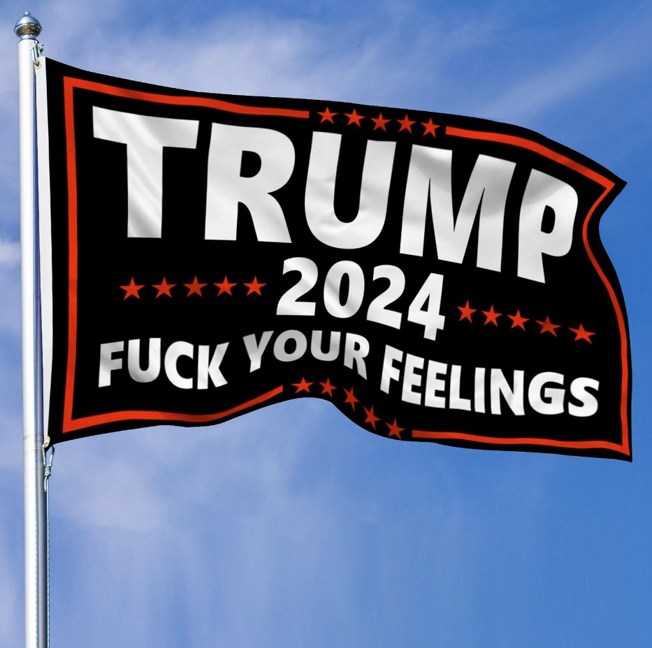 Trump 2024 Flag for Trump Fuck Your Feelings Flags