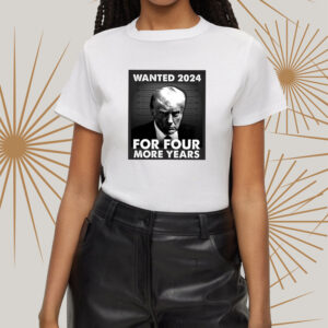 Trump 2024 wanted for four more years t-shirtt