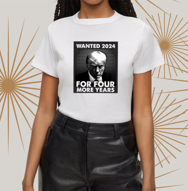 Trump 2024 wanted for four more years t-shirtt