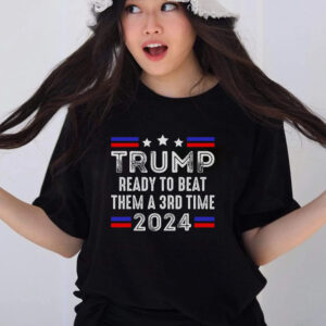 Trump Is Ready To Beat Them A 3rd Time President Elections T-Shirts