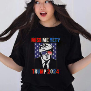 Trump Miss Me Yet Trump 2024 Patriotic 4th Of July Trump T-Shirt