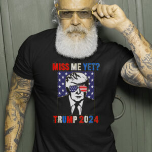 Trump Miss Me Yet Trump 2024 Patriotic 4th Of July Trump T-Shirts