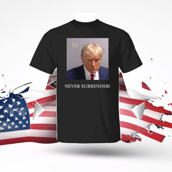 Trump Mugshot Never Surrender Shirts