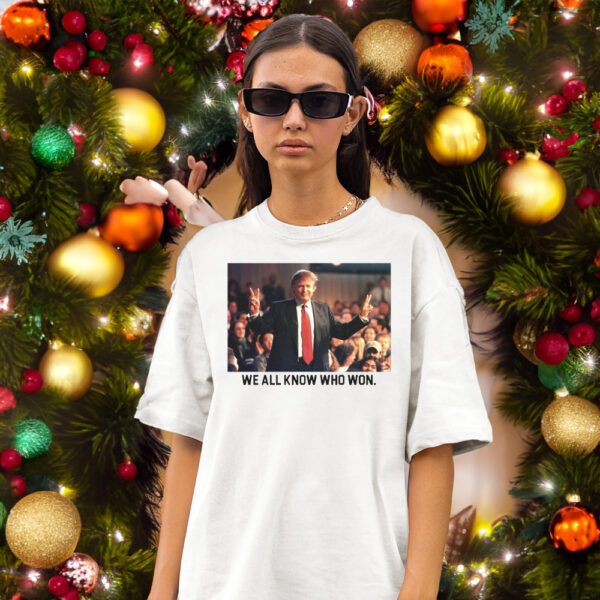 We All Know Who Won Shirt Trump 2024