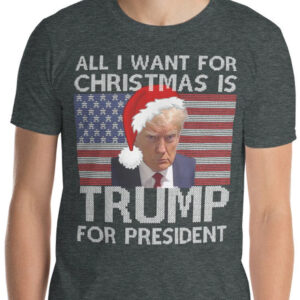 All I Want For Christmas Is Trump For President Shirts