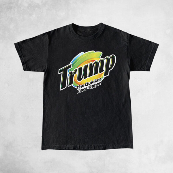 Trump The Quicker Fixer Upper Shirt