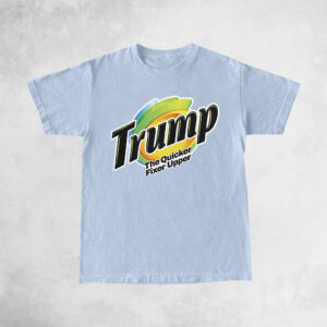 Trump The Quicker Fixer Upper Tee Shirt