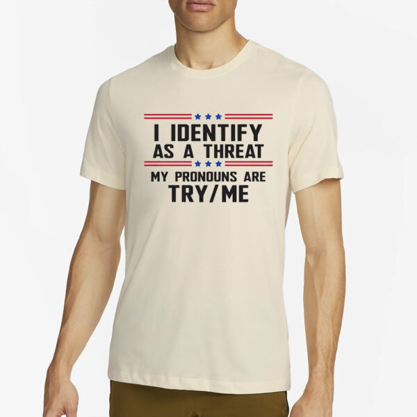 I Identify As A Threat T Shirt4