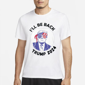 I'll be Back Trump 2024 T-Shirts