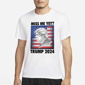 Miss Me Yet Trump 2024 T-Shirt