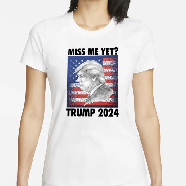 Miss Me Yet Trump 2024 T-Shirts