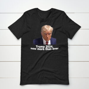 Trump 2024 Now More than Ever T-Shirts