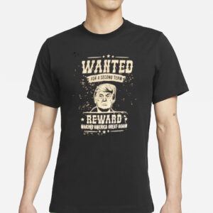 Trump WANTED For A Second Term MAGA T Shirt