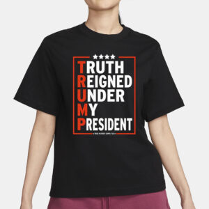 Truth Reigned Under My President Trump 2024 T-Shirt3